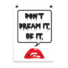 Don't Dream It Poster by Wilde Designs