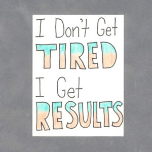 I Don't Get Tired I Get Results Art Card by Wilde Designs
