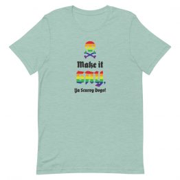 Make it Gay Ya Scurvy Dogs! shirt